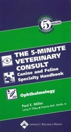 The 5-Minute Veterinary Consult Canine and Feline Specialty Handbook: Ophthalmology - P.Miller/L.Tilley/F.Smith