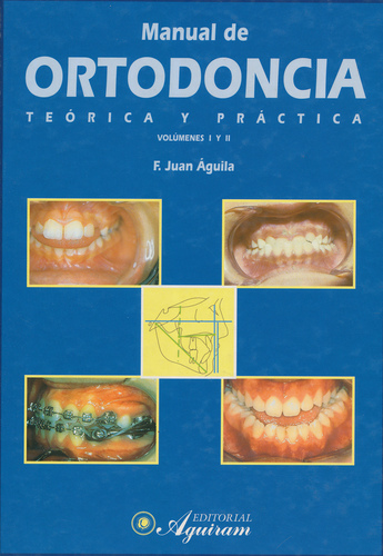 Manual de ortodoncia, Terórica y práctica -  F.Juan Aguila