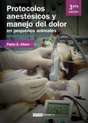Protocolos anestésicos y manejo del dolor en pequeños animales. 3ra ED. Pablo E. Otero 
